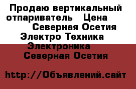 Продаю вертикальный отпариватель › Цена ­ 2 000 - Северная Осетия Электро-Техника » Электроника   . Северная Осетия